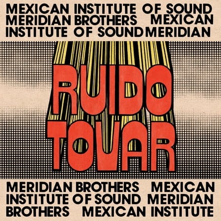 Mexican Institute Of Sound, Meridian brothers – Ruido Tovar