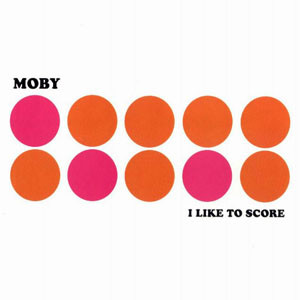 Moby – I Like To Score