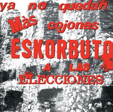 Eskorbuto - Ya No Quedan Mas Cojones Eskorbuto a las Elecciones