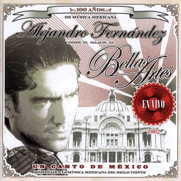Alejandro Fernández – Un Canto De México - Homenaje A La Música Mexicana Del Siglo Veinte (Alejandro Fernández Desde El Palacio De Bellas Artes - En Vivo - 2002)